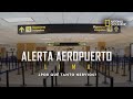 Alerta Aeropuerto: ¿Por qué tantos nervios?