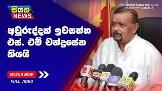 අවුරුද්දක් ඉවසන්න - එස්. එම් චන්ද්‍රසේන කියයි | Siyatha News