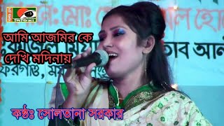 আমি আজমির কে দেখি মদিনায়।Ami Ajmirke Dekhi Modina। কন্ঠঃ সোলতানা সরকার।বাংলার চোখ মিডিয়া