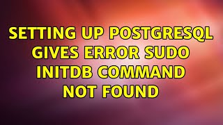 Setting up PostgreSQL gives error sudo: initdb: command not found (4 Solutions!!)