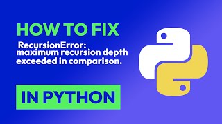 How to fix RecursionError: maximum recursion depth exceeded in comparison. in Python