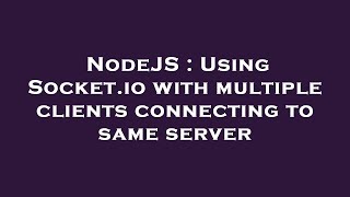 NodeJS : Using Socket.io with multiple clients connecting to same server