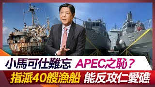 小馬可仕難忘APEC之恥？ 指派40艘漁船能反攻仁愛礁【#環球大戰線】20231122-P3 何戎 孫大千 左正東 鄭繼文