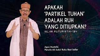 Islam Futuristik eps. 134 - APAKAH ‘PARTIKEL TUHAN’ ADALAH RUH YANG DITIUPKAN