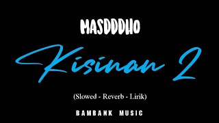 Masdddho - Kisinan 2 || ( Slowed + Reverb + Lirik )