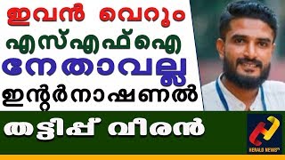 ഇവന്‍ എസ്എഫ്‌ഐ നേതാവല്ല ഇന്റര്‍നാഷണല്‍ തട്ടിപ്പ് വീരന്‍ വെറും  #Herald_News_Tv