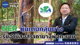 Exclusive Talk EP.69 l NER หุ้นเด่นกลุ่มยาง รับอานิสงส์ราคายางพุ่งทะยาน