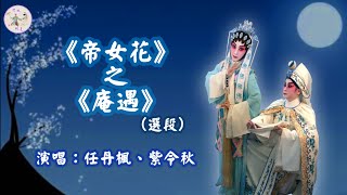 【迎楓唱曲】《帝女花》之《庵遇》(選段)（演唱：任丹楓、紫令秋）