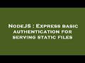 NodeJS : Express basic authentication for serving static files