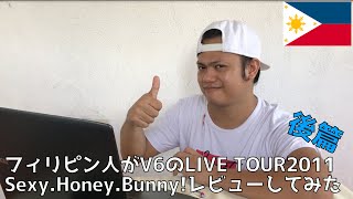 【V6】フィリピン人がLIVE TOUR 2011 Sexy.Honey.Bunny!レビューしてみた【後編】