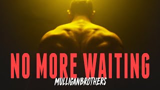 NO MORE WAITING! Motivational Video by Mulliganbrothers