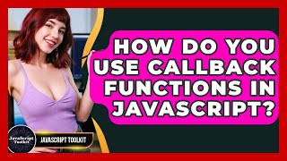 How Do You Use Callback Functions In JavaScript? - JavaScript Toolkit