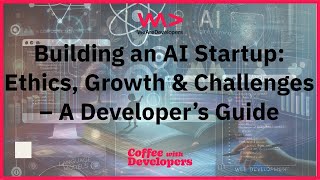 Building an AI Startup: Ethics, Growth \u0026 Challenges – A Developer’s Guide