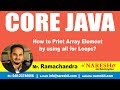 Core Java Tutorials | How to Print Array Element by using all for Loops? | Mr.Ramachandra