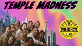 Temple Madness | Mormonism Live 162