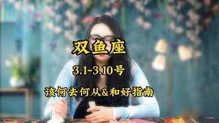 双鱼座，3.1-3.10号，该何去何从\u0026和好指南