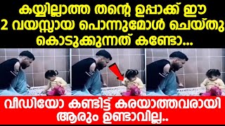 ആരുമില്ലാത്ത സമയത്ത് കയ്യില്ലാത്ത തന്റെ ഉപ്പാക്ക് ഈ 2 വയസ്സായ പൊന്നുമോൾ ചെയ്തു കൊടുക്കുന്നത് കണ്ടോ..