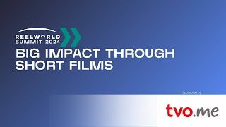 Big Impact Through Short Films | 2024 Reelworld Summit