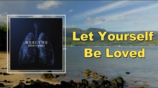 MercyMe - Let Yourself Be Loved (Lyrics)