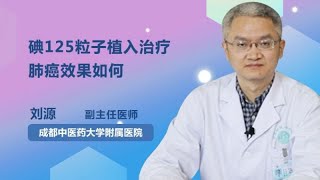 碘125粒子植入治疗肺癌效果如何 刘源 成都中医药大学附属医院