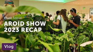 International AROID Show 2023 Recap — Vlog 057