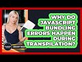 Why Do JavaScript Bundling Errors Happen During Transpilation? - JavaScript Toolkit