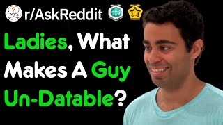 Ladies, What Makes A Guy Un-Datable? (r/AskReddit)