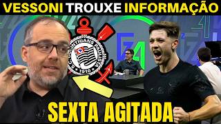 SEXTA AGITADA NO TIMÃO ! VESSONI TROUXE AS INFORMAÇÕES DO CORINTHIANS.