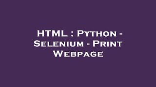 HTML : Python - Selenium - Print Webpage