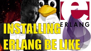 installing erlang and elixir on linux be like