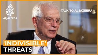 EU's Borrell: 'The threats we are facing are indivisible' | Talk to Al Jazeera