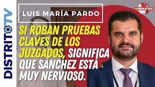 🔴LUIS MARÍA PARDO🔴 SI ROBAN PRUEBAS CLAVES DE LOS JUZGADOS, SIGNIFICA QUE SÁNCHEZ ESTÁ MUY NERVIOSO