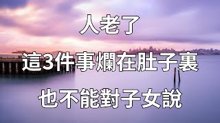 人老了，這3件事寧願爛在肚子裏，也不能對子女說，記住了！【梵語心經】#佛學#家庭#老人#幸福