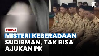 Misteri Keberadaan Sudirman, Keluarga Sedih Tak Bisa Ajukan PK Seperti 6 Terpidana Lain