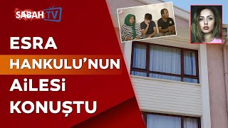 Esra Hankulu'nun ailesi A Haber’e konuştu