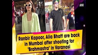 Ranbir Kapoor, Alia Bhatt are back in Mumbai after shooting for 'Brahmastra' in Varanasi