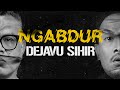 NGABDUR  -  DEJAVU SIHIR