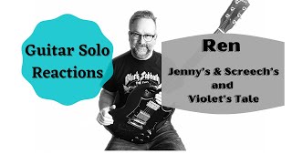 GUITAR SOLO REACTIONS ~ REN ~ Jenny's - Screech's - Violet's Tale