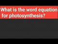 What is the word equation for photosynthesis?||Word Equation for photosynthesis