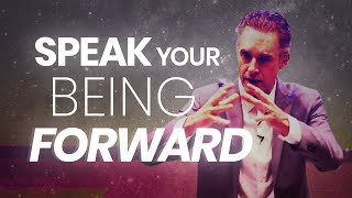 SPEAK YOUR BEING FORWARD - Powerful Motivational Video | Jordan Peterson
