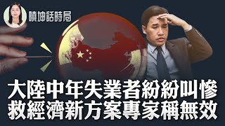 大陸中年失業者紛紛叫慘；救經濟新方案專家稱無效【 #曉坤話時局 】｜ #人民報