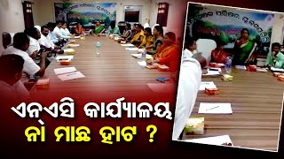 ଏନଏସି କାର୍ଯ୍ୟାଳୟ ନା ମାଛ ହାଟ ?  | Odisha Reporter