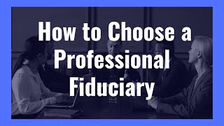 How (and Why) to Choose a Professional Fiduciary