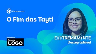 O Fim das Tayti - Extremamente Desagradável