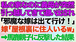 【スカッとする話】私の家なのにクズ義母が突然引っ越してきて追い出された「親子の時間を邪魔する嫁は出て行け！」嫁「屋根裏に住人いるけどw」→マザコン夫に離婚を突きつけ馬鹿親子に反撃した結果