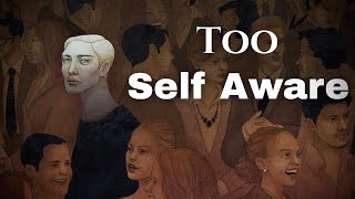You’re Too Self Aware to Actually Live