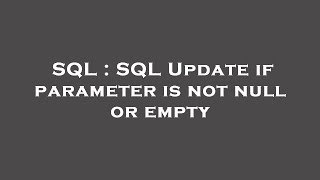SQL : SQL Update if parameter is not null or empty