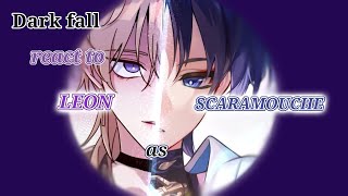 Dark Fall React to LEON as SCARAMOUCHE // by: Milly // read desc