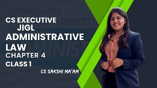 CS Executive | JIGL | Administrative law  | Chapter 4 | Class 1 | By CS Sakshi Aswani