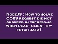 NodeJS : How to solve CORS request did not succeed in express.js when react client try fetch data?